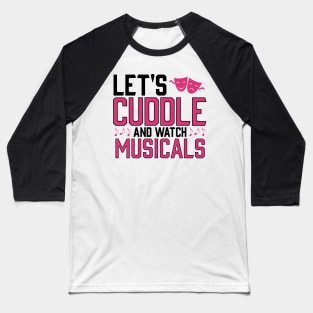 Lets cuddle and watch musicals Baseball T-Shirt